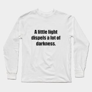 A little light dispels a lot of darkness Long Sleeve T-Shirt